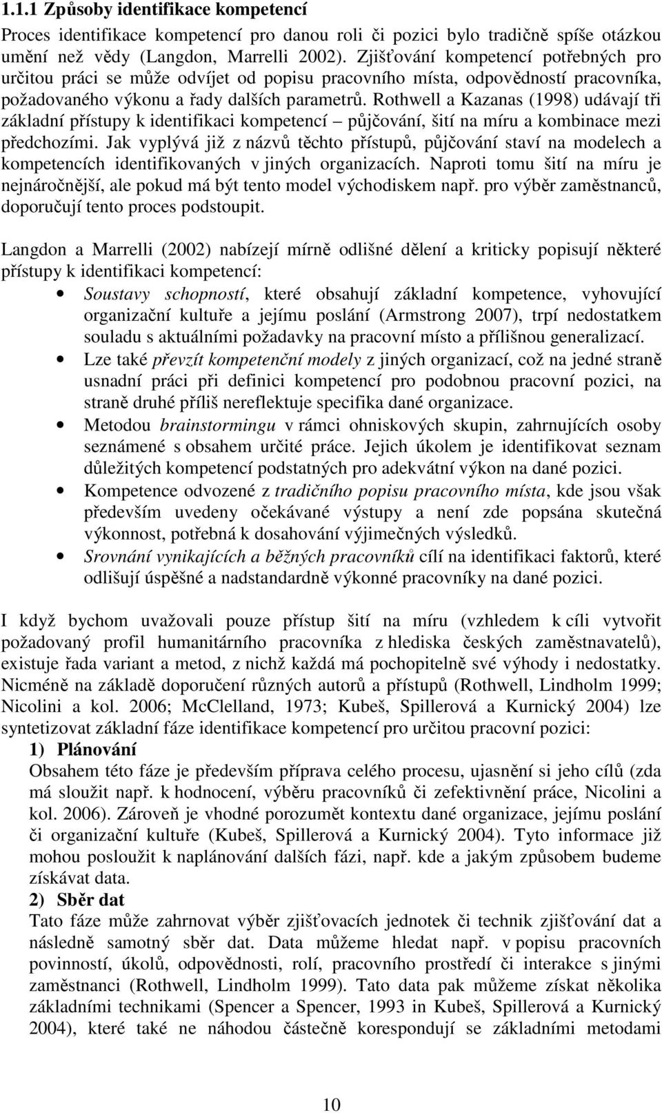 Rothwell a Kazanas (1998) udávají tři základní přístupy k identifikaci kompetencí půjčování, šití na míru a kombinace mezi předchozími.