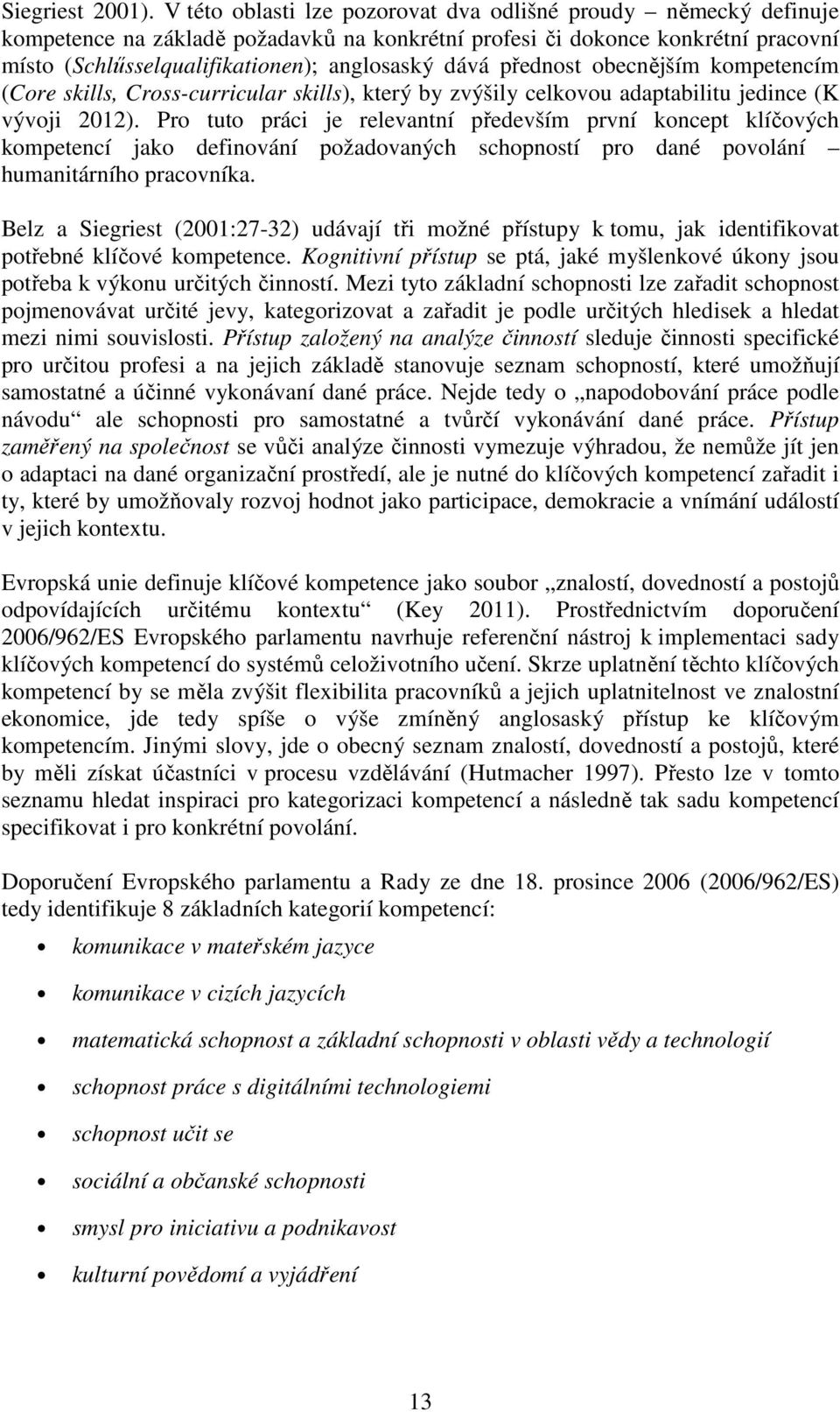 přednost obecnějším kompetencím (Core skills, Cross-curricular skills), který by zvýšily celkovou adaptabilitu jedince (K vývoji 2012).