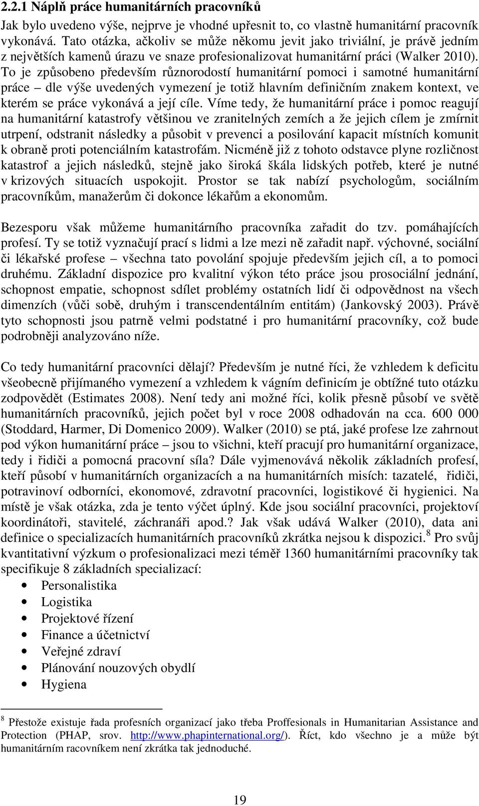 To je způsobeno především různorodostí humanitární pomoci i samotné humanitární práce dle výše uvedených vymezení je totiž hlavním definičním znakem kontext, ve kterém se práce vykonává a její cíle.