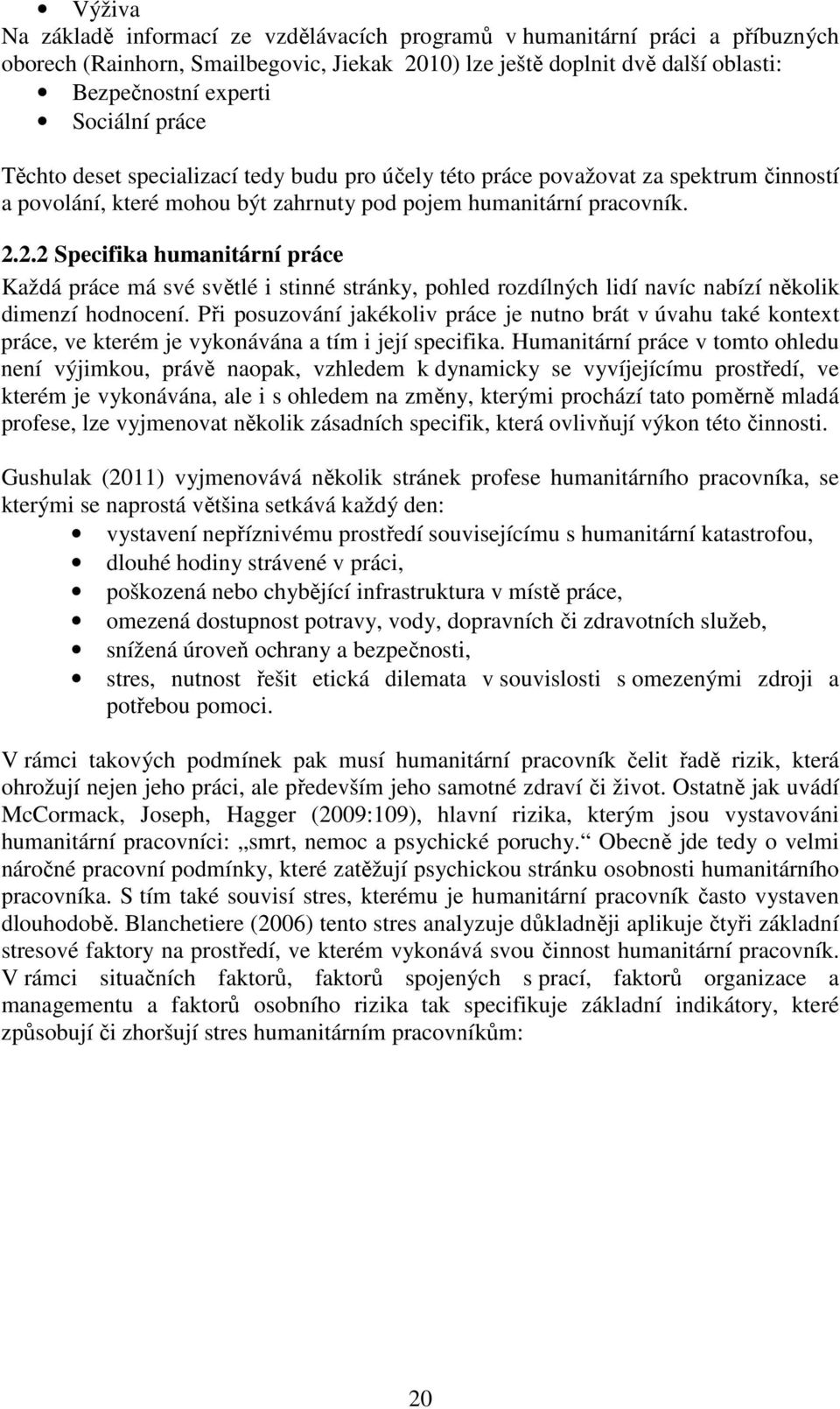 2.2 Specifika humanitární práce Každá práce má své světlé i stinné stránky, pohled rozdílných lidí navíc nabízí několik dimenzí hodnocení.