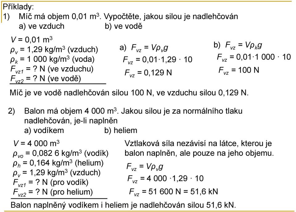 Jakou silou je za normálního tlaku nadlehčován, je-li naplněn a) vodíkem b) heliem V = 4 000 m 3 ρ vo = 0,082 6 kg/m 3 (vodík) ρ h = 0,164 kg/m 3 (helium) ρ v = 1,29 kg/m 3 (vzduch) vz1 =?