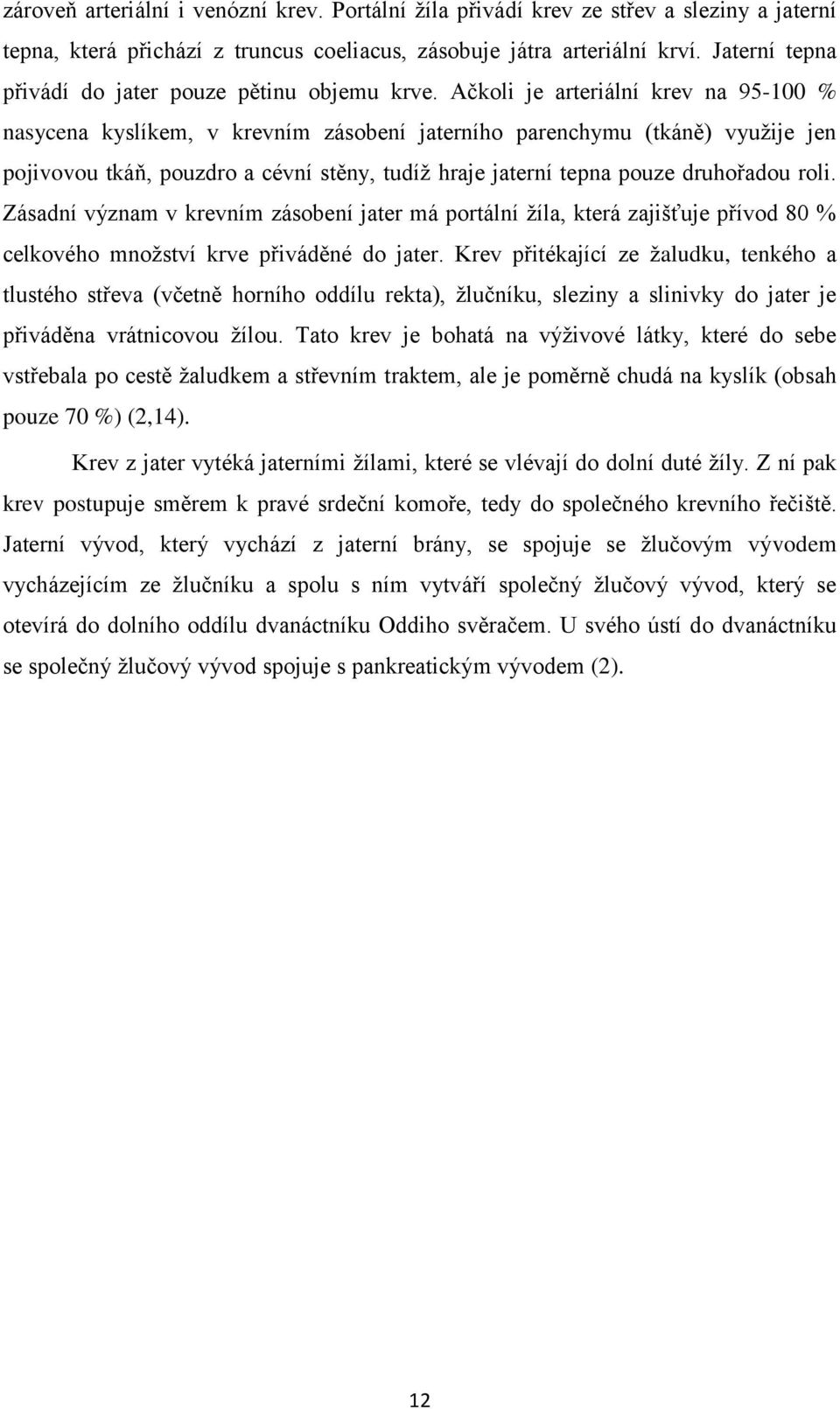 Ačkoli je arteriální krev na 95-100 % nasycena kyslíkem, v krevním zásobení jaterního parenchymu (tkáně) využije jen pojivovou tkáň, pouzdro a cévní stěny, tudíž hraje jaterní tepna pouze druhořadou