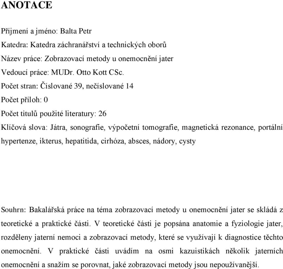 ikterus, hepatitida, cirhóza, absces, nádory, cysty Souhrn: Bakalářská práce na téma zobrazovací metody u onemocnění jater se skládá z teoretické a praktické části.