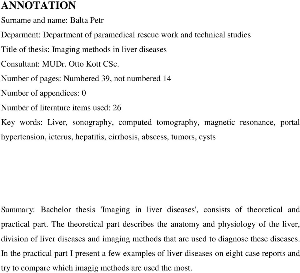icterus, hepatitis, cirrhosis, abscess, tumors, cysts Summary: Bachelor thesis 'Imaging in liver diseases', consists of theoretical and practical part.