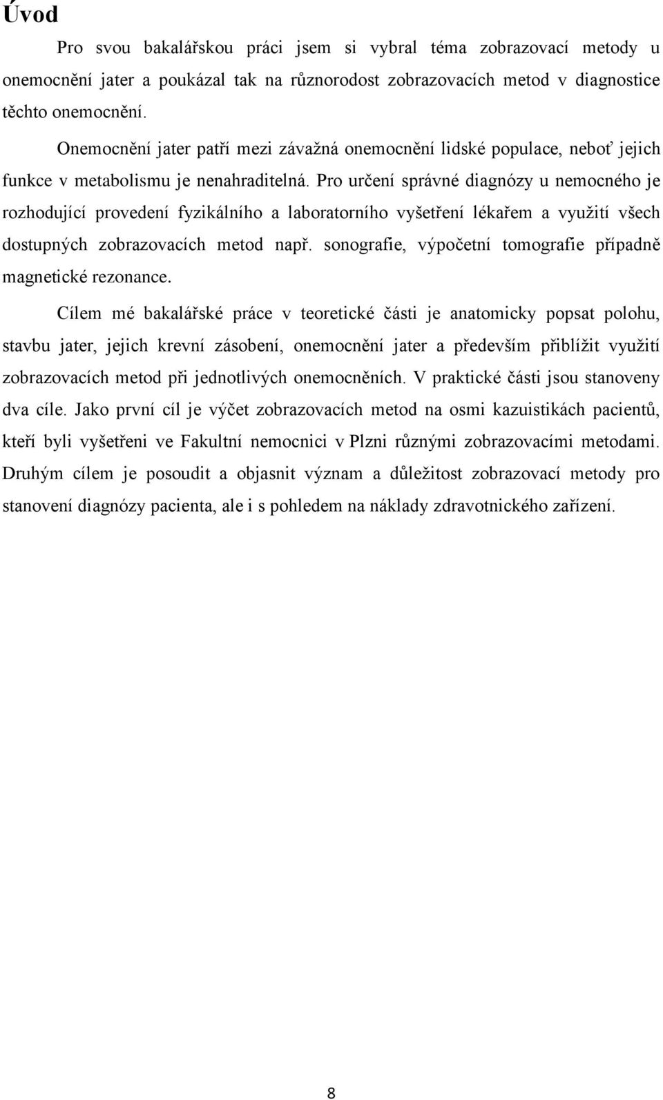 Pro určení správné diagnózy u nemocného je rozhodující provedení fyzikálního a laboratorního vyšetření lékařem a využití všech dostupných zobrazovacích metod např.