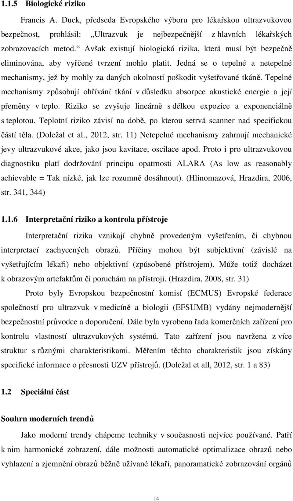 Jedná se o tepelné a netepelné mechanismy, jež by mohly za daných okolností poškodit vyšetřované tkáně.