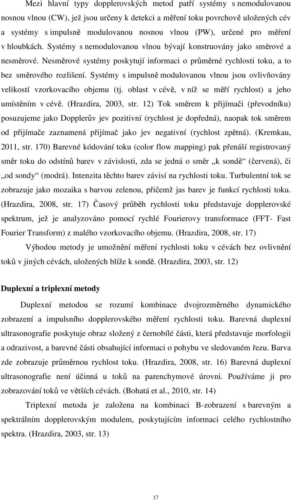 Nesměrové systémy poskytují informaci o průměrné rychlosti toku, a to bez směrového rozlišení. Systémy s impulsně modulovanou vlnou jsou ovlivňovány velikostí vzorkovacího objemu (tj.