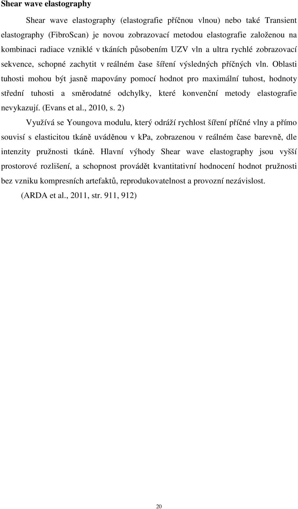 Oblasti tuhosti mohou být jasně mapovány pomocí hodnot pro maximální tuhost, hodnoty střední tuhosti a směrodatné odchylky, které konvenční metody elastografie nevykazují. (Evans et al., 2010, s.