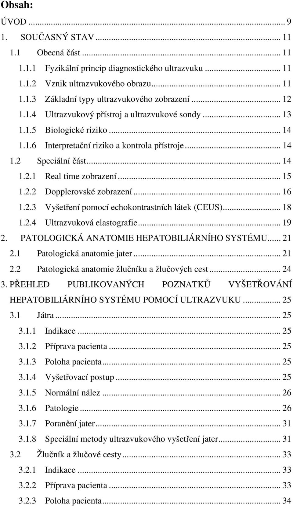 .. 15 1.2.2 Dopplerovské zobrazení... 16 1.2.3 Vyšetření pomocí echokontrastních látek (CEUS)... 18 1.2.4 Ultrazvuková elastografie... 19 2. PATOLOGICKÁ ANATOMIE HEPATOBILIÁRNÍHO SYSTÉMU... 21 2.