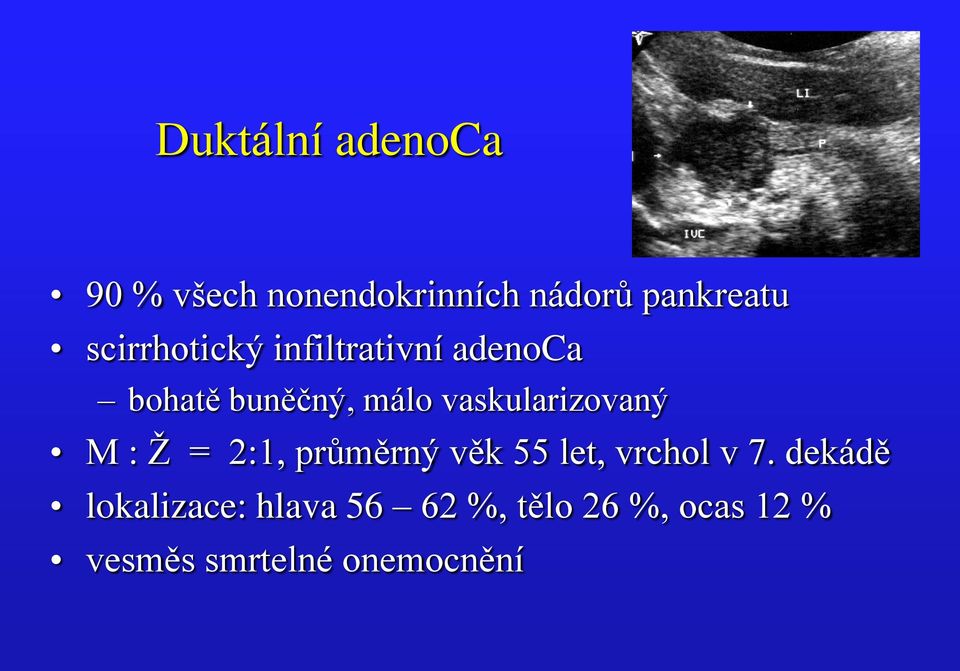 vaskularizovaný M : Ž = 2:1, průměrný věk 55 let, vrchol v 7.