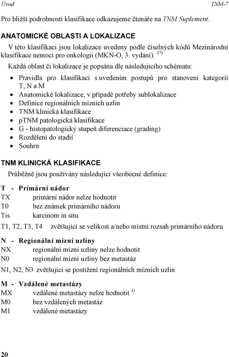 17) Každá oblast či lokalizace je popsána dle následujícího schématu: Pravidla pro klasifikaci s uvedením postupů pro stanovení kategorií T, N a M Anatomické lokalizace, v případě potřeby