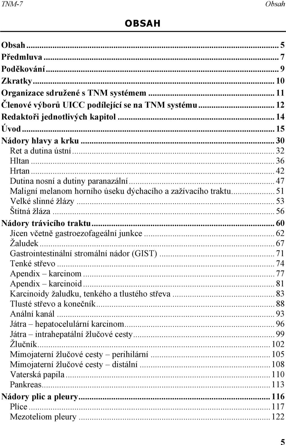 .. 51 Velké slinné žlázy... 53 Štítná žláza... 56 Nádory trávicího traktu... 60 Jícen včetně gastroezofageální junkce... 62 Žaludek... 67 Gastrointestinální stromální nádor (GIST)... 71 Tenké střevo.