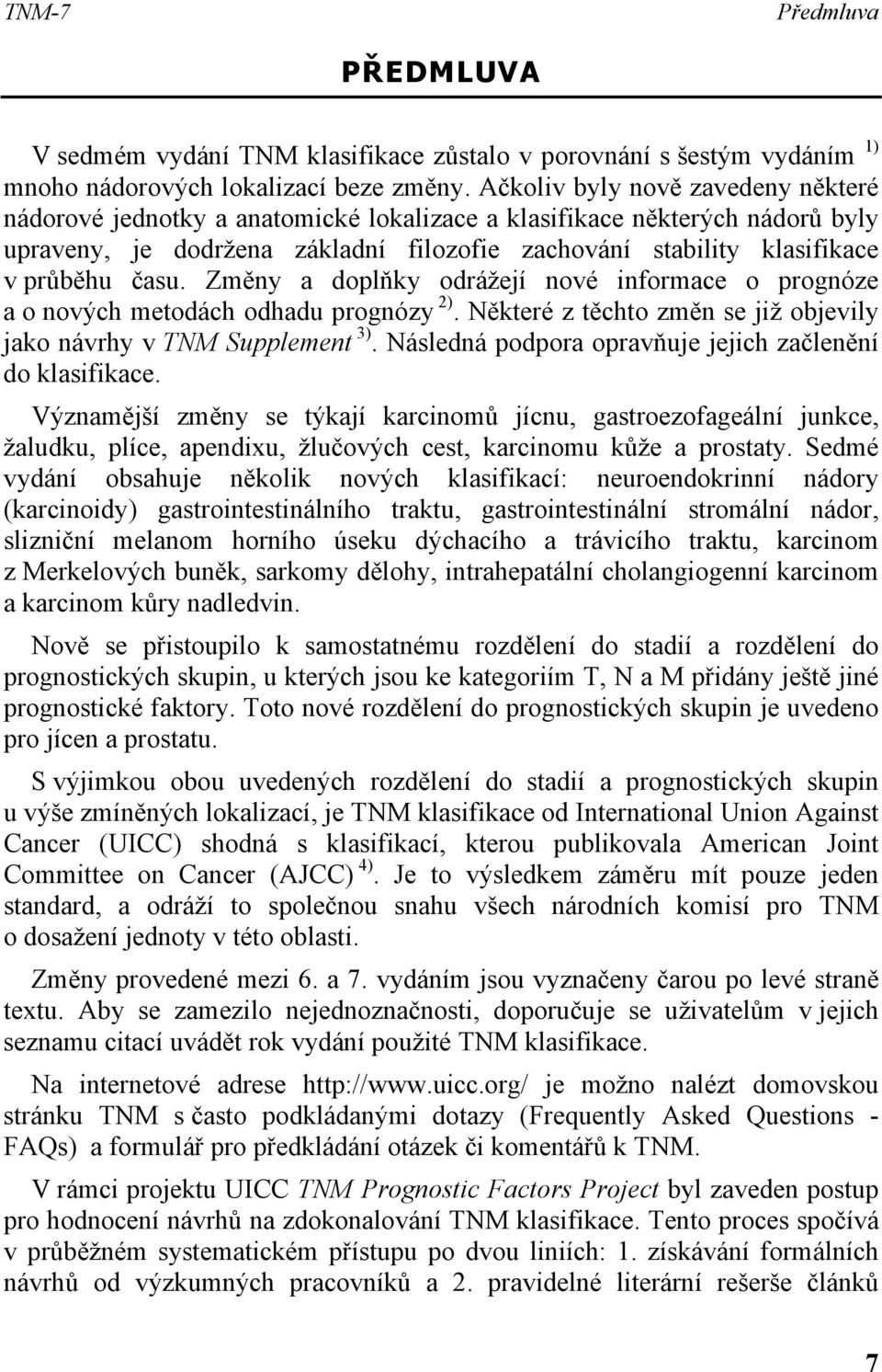 času. Změny a doplňky odrážejí nové informace o prognóze a o nových metodách odhadu prognózy 2). Některé z těchto změn se již objevily jako návrhy v TNM Supplement 3).