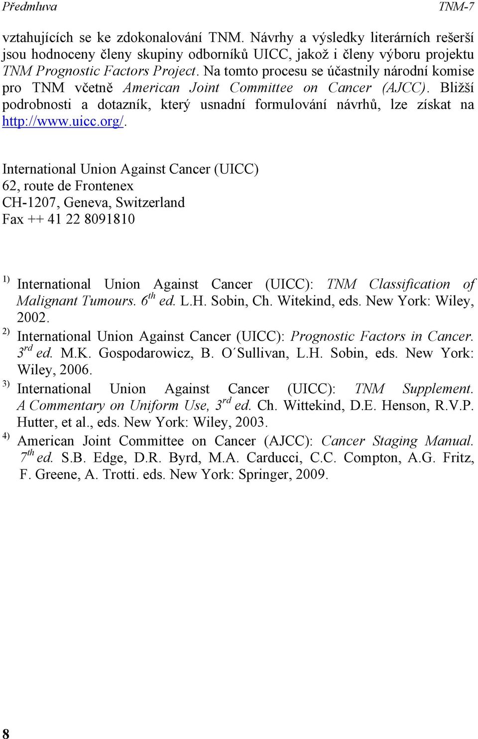 org/. International Union Against Cancer (UICC) 62, route de Frontenex CH-1207, Geneva, Switzerland Fax ++ 41 22 8091810 1) 2) 3) 4) International Union Against Cancer (UICC): TNM Classification of