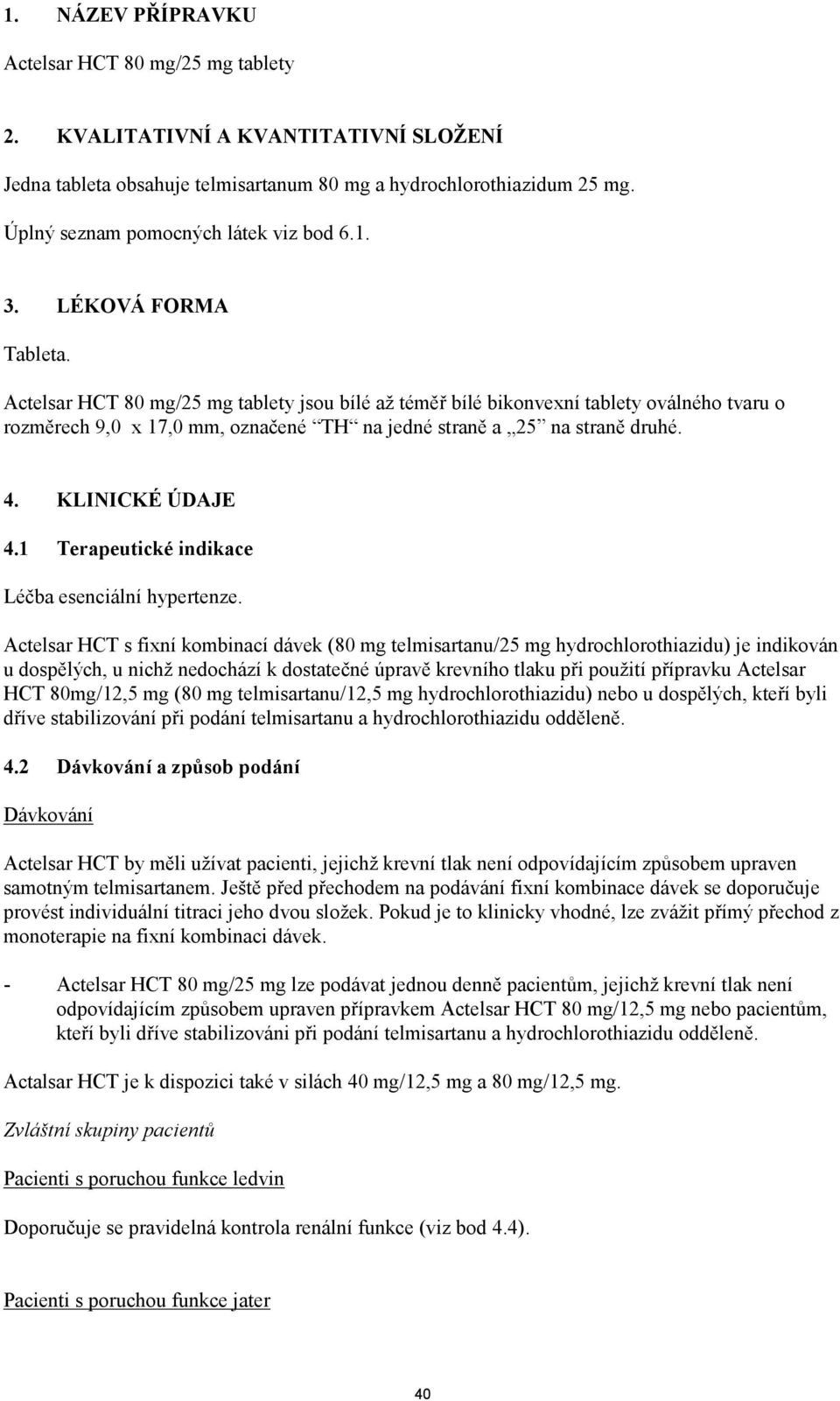 Actelsar HCT 80 mg/25 mg tablety jsou bílé až téměř bílé bikonvexní tablety oválného tvaru o rozměrech 9,0 x 17,0 mm, označené TH na jedné straně a 25 na straně druhé. 4. KLINICKÉ ÚDAJE 4.