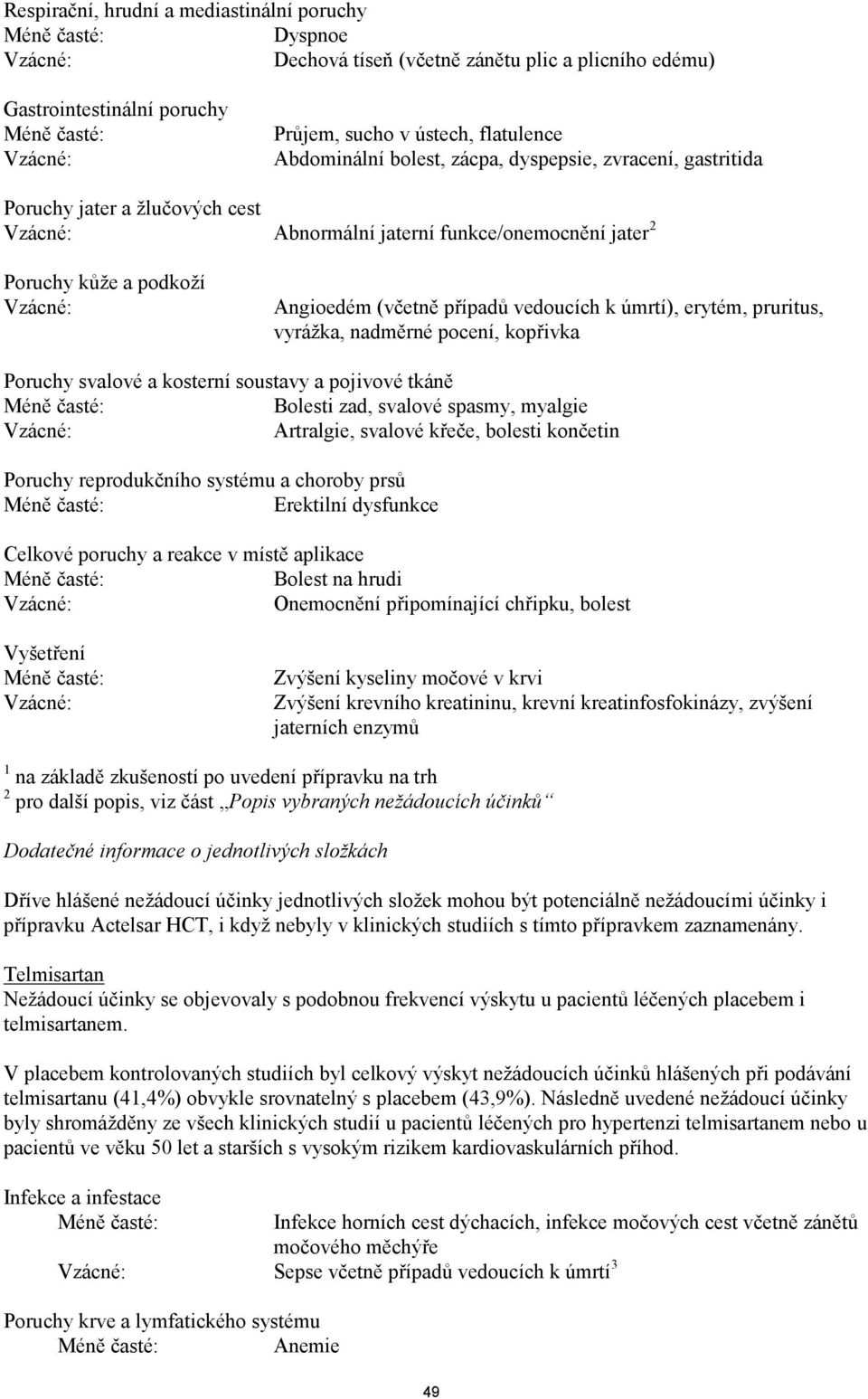 vyrážka, nadměrné pocení, kopřivka Poruchy svalové a kosterní soustavy a pojivové tkáně Bolesti zad, svalové spasmy, myalgie Artralgie, svalové křeče, bolesti končetin Poruchy reprodukčního systému a