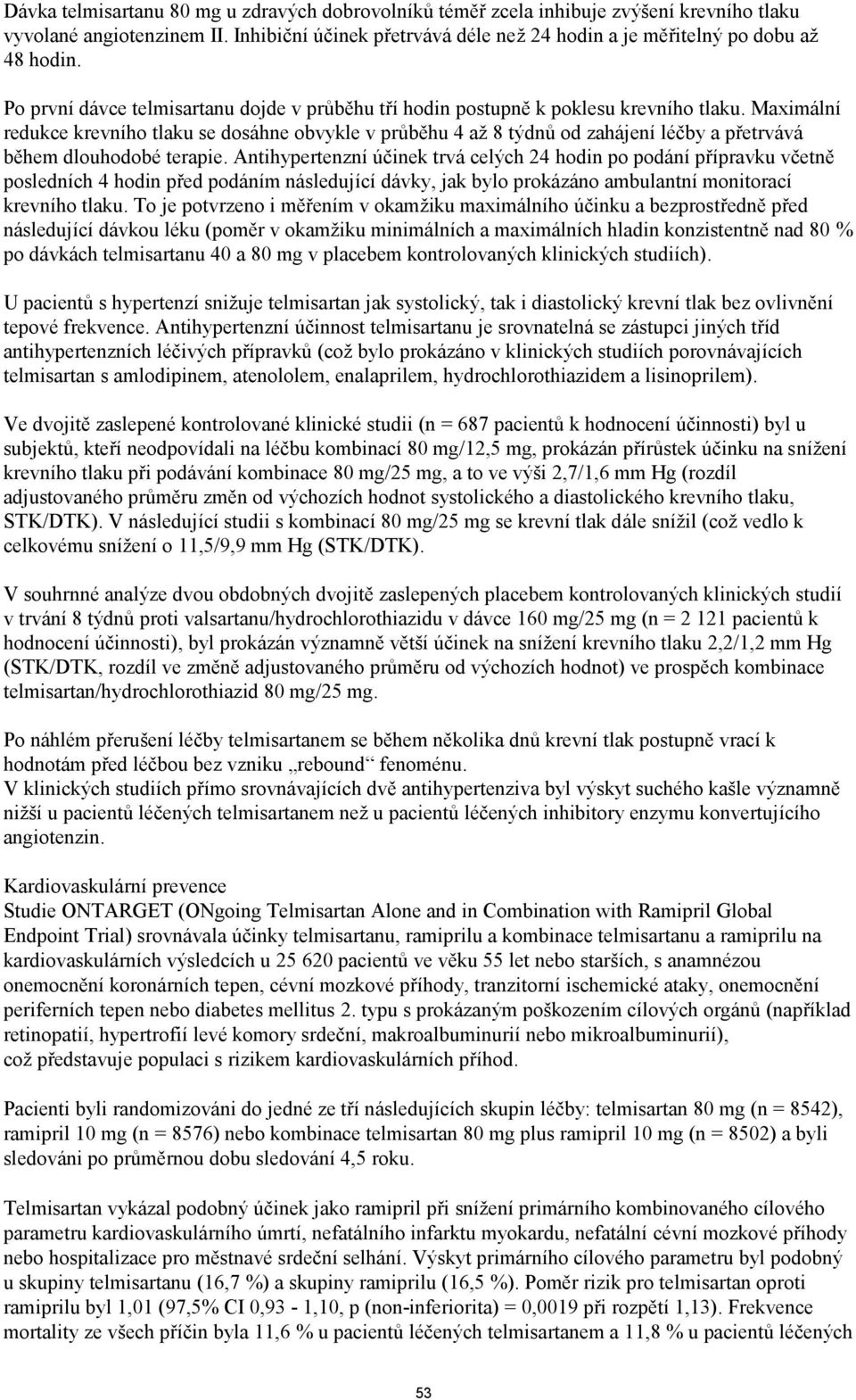 Maximální redukce krevního tlaku se dosáhne obvykle v průběhu 4 až 8 týdnů od zahájení léčby a přetrvává během dlouhodobé terapie.