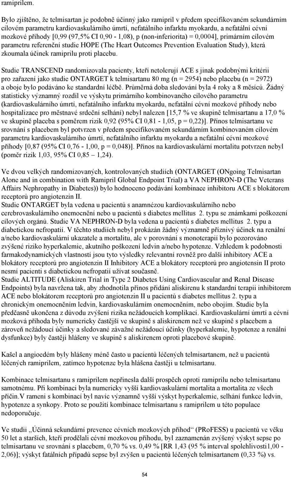 příhody [0,99 (97,5% CI 0,90-1,08), p (non-inferiorita) = 0,0004], primárním cílovém parametru referenční studie HOPE (The Heart Outcomes Prevention Evaluation Study), která zkoumala účinek ramiprilu