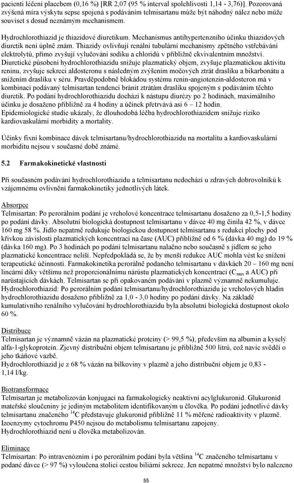 Mechanismus antihypertenzního účinku thiazidových diuretik není úplně znám.