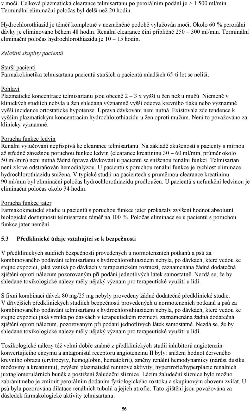 Terminální eliminační poločas hydrochlorothiazidu je 10 15 hodin. Zvláštní skupiny pacientů Starší pacienti Farmakokinetika telmisartanu pacientů starších a pacientů mladších 65-ti let se neliší.