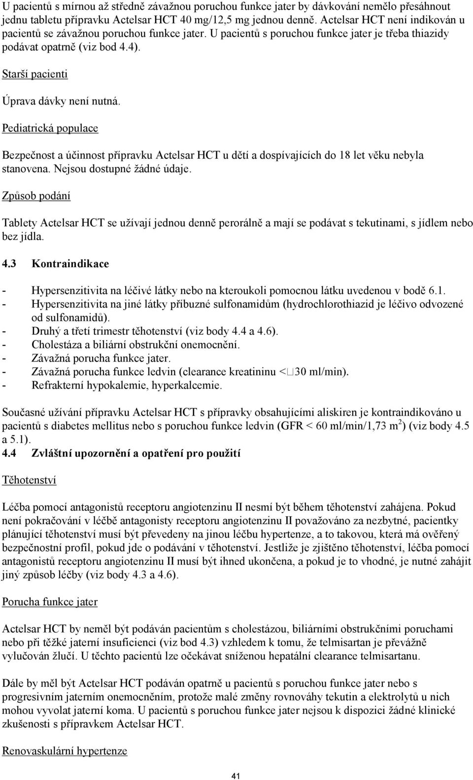 Pediatrická populace Bezpečnost a účinnost přípravku Actelsar HCT u dětí a dospívajících do 18 let věku nebyla stanovena. Nejsou dostupné žádné údaje.