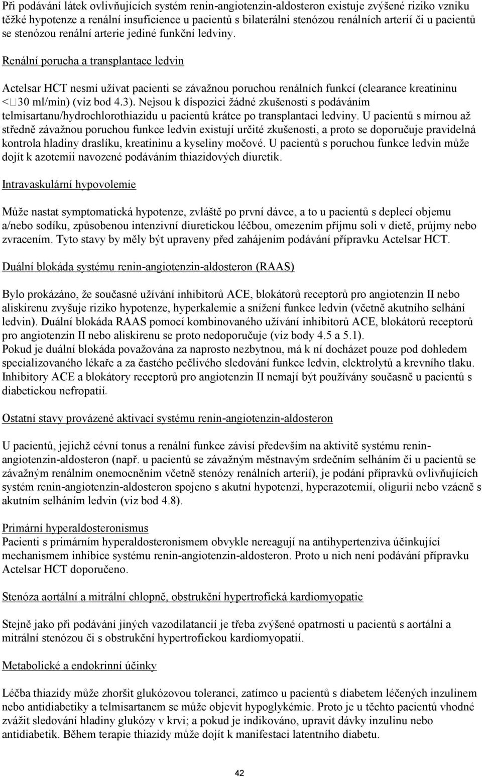 Renální porucha a transplantace ledvin Actelsar HCT nesmí užívat pacienti se závažnou poruchou renálních funkcí (clearance kreatininu < ozici žádné zkušenosti s podáváním