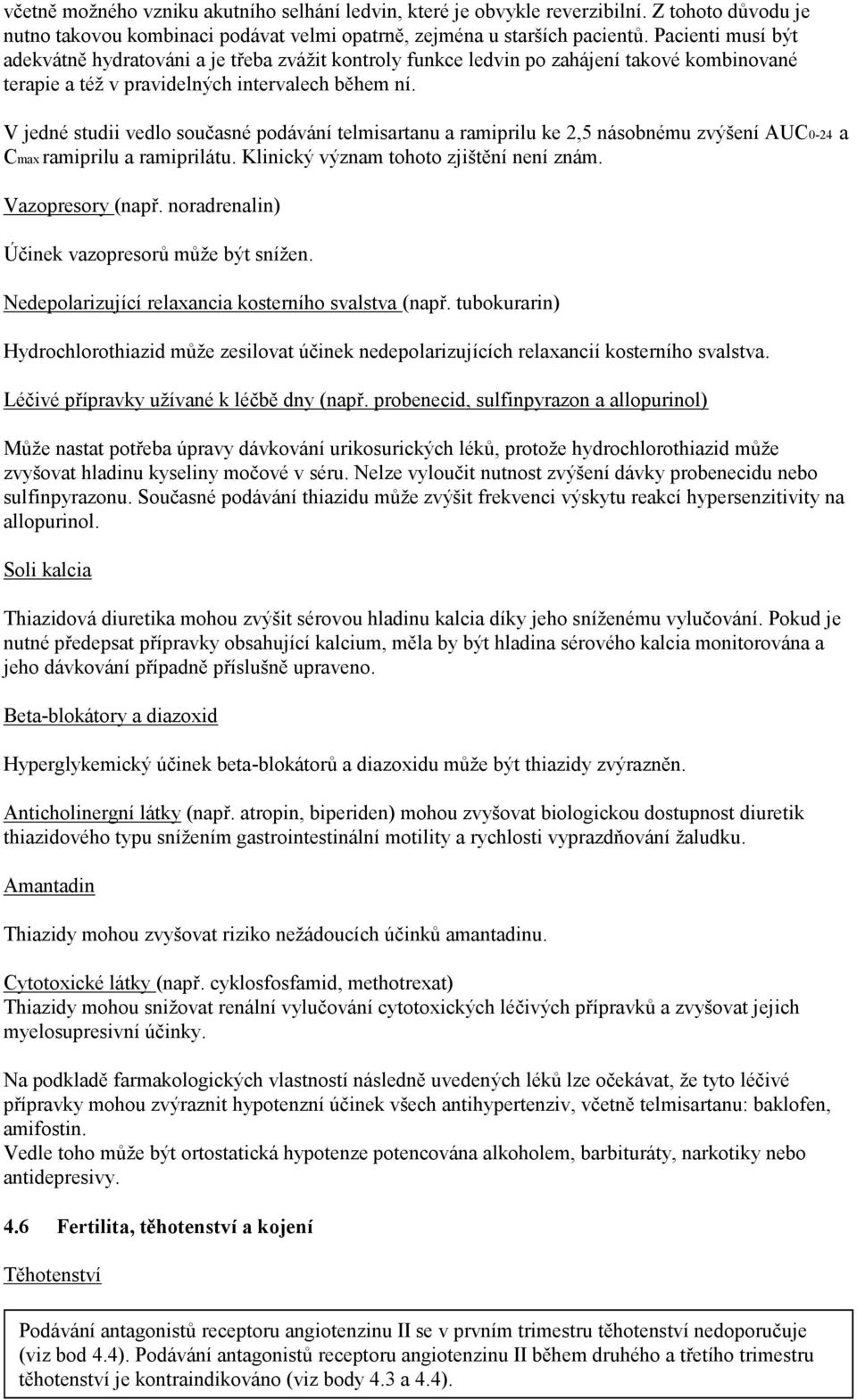 V jedné studii vedlo současné podávání telmisartanu a ramiprilu ke 2,5 násobnému zvýšení AUC0-24 a Cmax ramiprilu a ramiprilátu. Klinický význam tohoto zjištění není znám. Vazopresory (např.