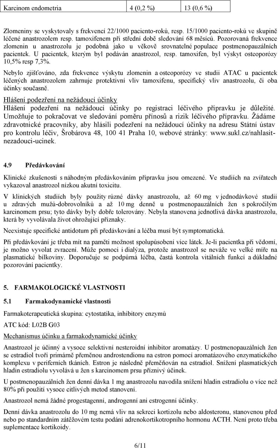 U pacientek, kterým byl podáván anastrozol, resp. tamoxifen, byl výskyt osteoporózy 10,5% resp 7,3%.