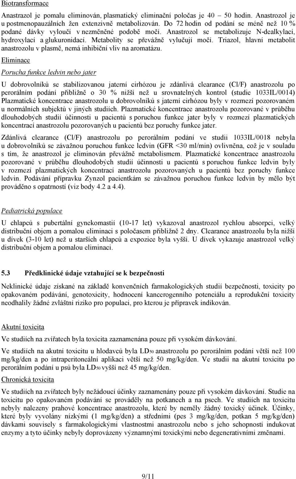 Triazol, hlavní metabolit anastrozolu v plasmě, nemá inhibiční vliv na aromatázu.