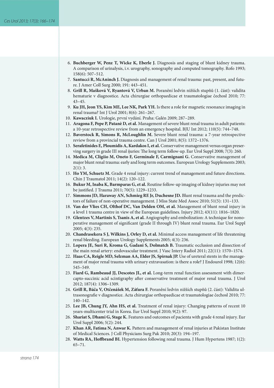 Poranění ledvin nižších stupňů (1. část): validita hematurie v diagnostice. Acta chirurgiae orthopaedicae et traumatologiae čechosl 2010; 77: 43 45. 9. Ku JH, Jeon YS, Kim ME, Lee NK, Park YH.