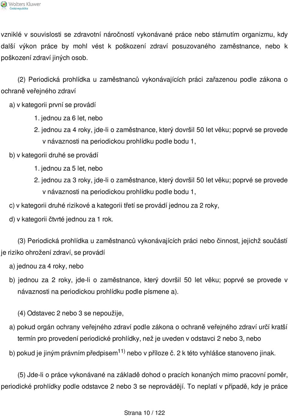 jednou za 4 roky, jde-li o zaměstnance, který dovršil 50 let věku; poprvé se provede v návaznosti na periodickou prohlídku podle bodu 1, b) v kategorii druhé se provádí 1. jednou za 5 let, nebo 2.