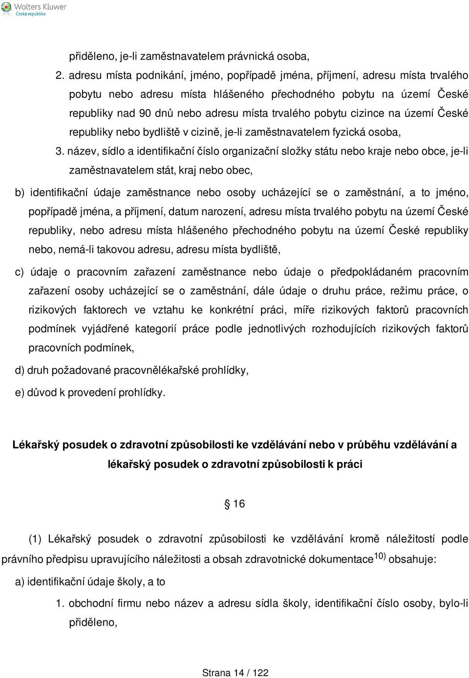 pobytu cizince na území České republiky nebo bydliště v cizině, je-li zaměstnavatelem fyzická osoba, 3.