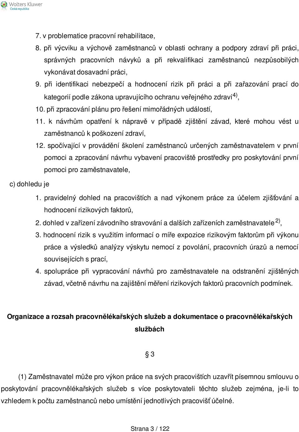 při identifikaci nebezpečí a hodnocení rizik při práci a při zařazování prací do kategorií podle zákona upravujícího ochranu veřejného zdraví 4), 10.