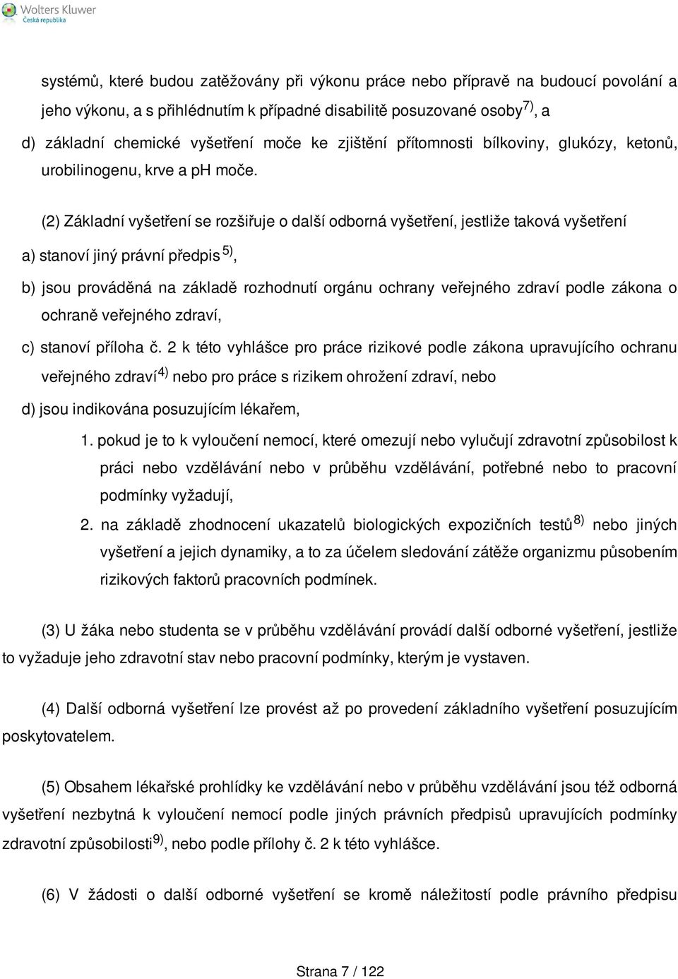 (2) Základní vyšetření se rozšiřuje o další odborná vyšetření, jestliže taková vyšetření a) stanoví jiný právní předpis 5), b) jsou prováděná na základě rozhodnutí orgánu ochrany veřejného zdraví