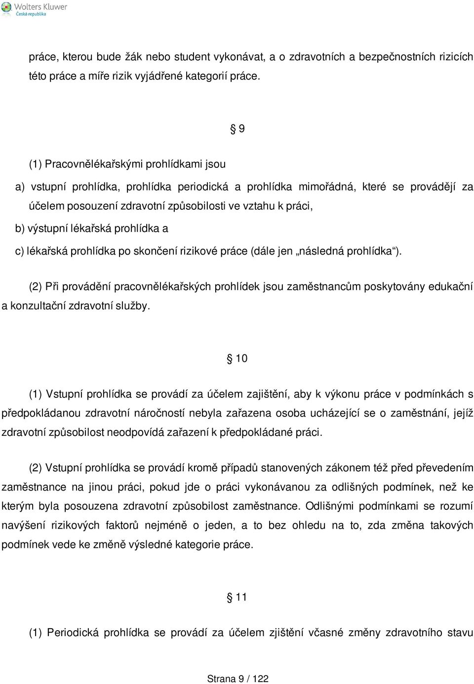 výstupní lékařská prohlídka a c) lékařská prohlídka po skončení rizikové práce (dále jen následná prohlídka ).