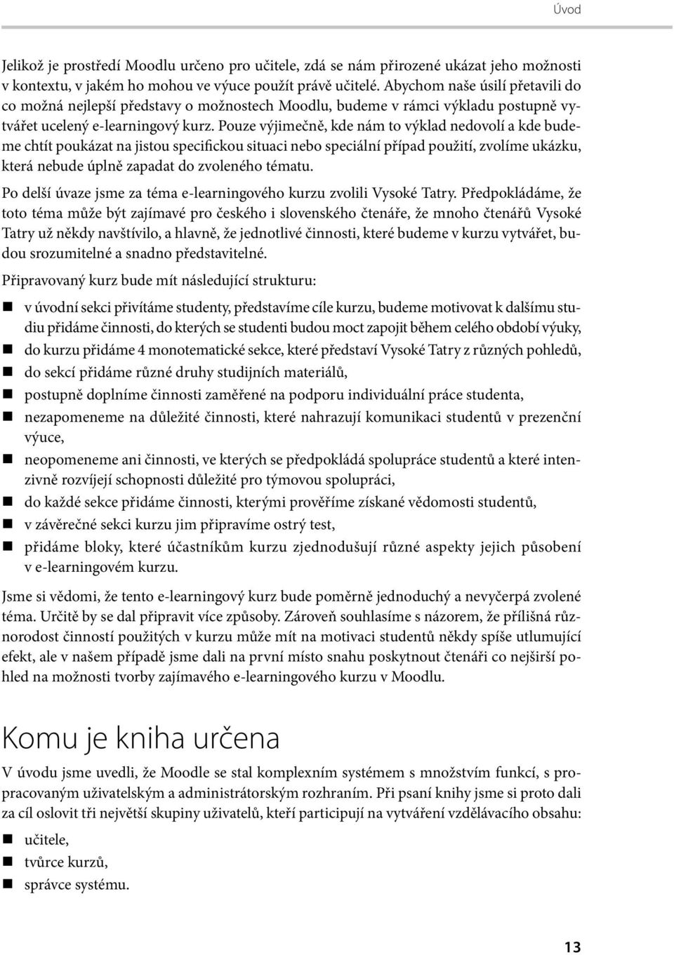 Pouze výjimečně, kde nám to výklad nedovolí a kde budeme chtít poukázat na jistou specifickou situaci nebo speciální případ použití, zvolíme ukázku, která nebude úplně zapadat do zvoleného tématu.