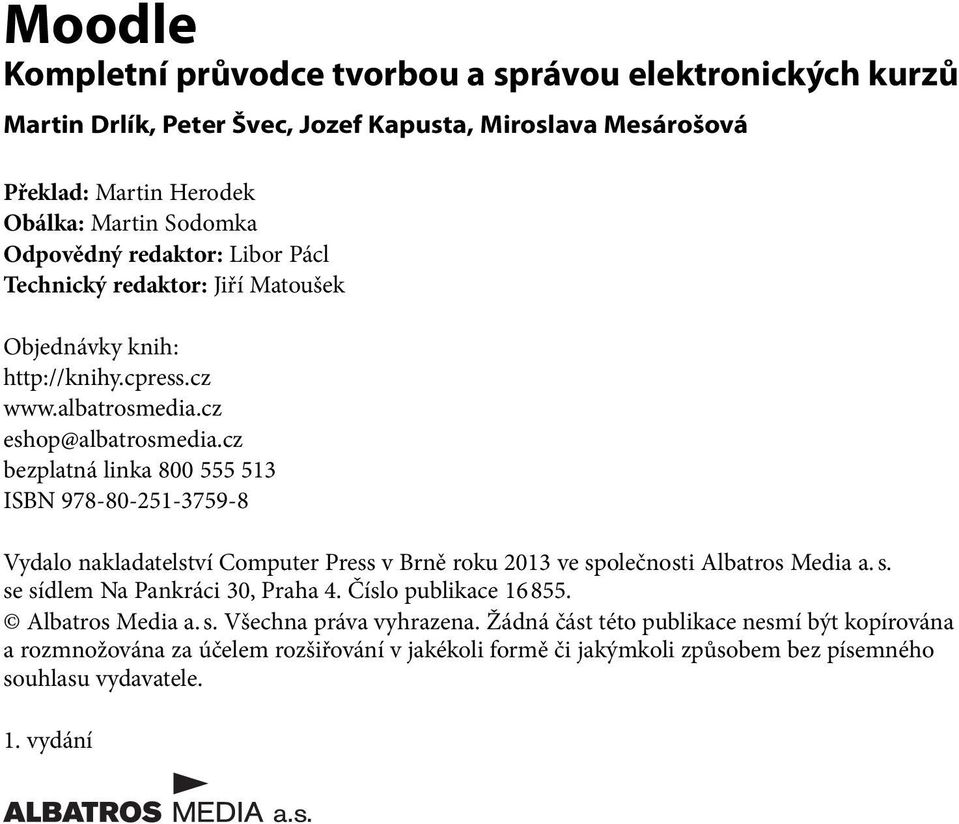 cz bezplatná linka 800 555 513 ISBN 978-80-251-3759-8 Vydalo nakladatelství Computer Press v Brně roku 2013 ve společnosti Albatros Media a. s. se sídlem Na Pankráci 30, Praha 4.