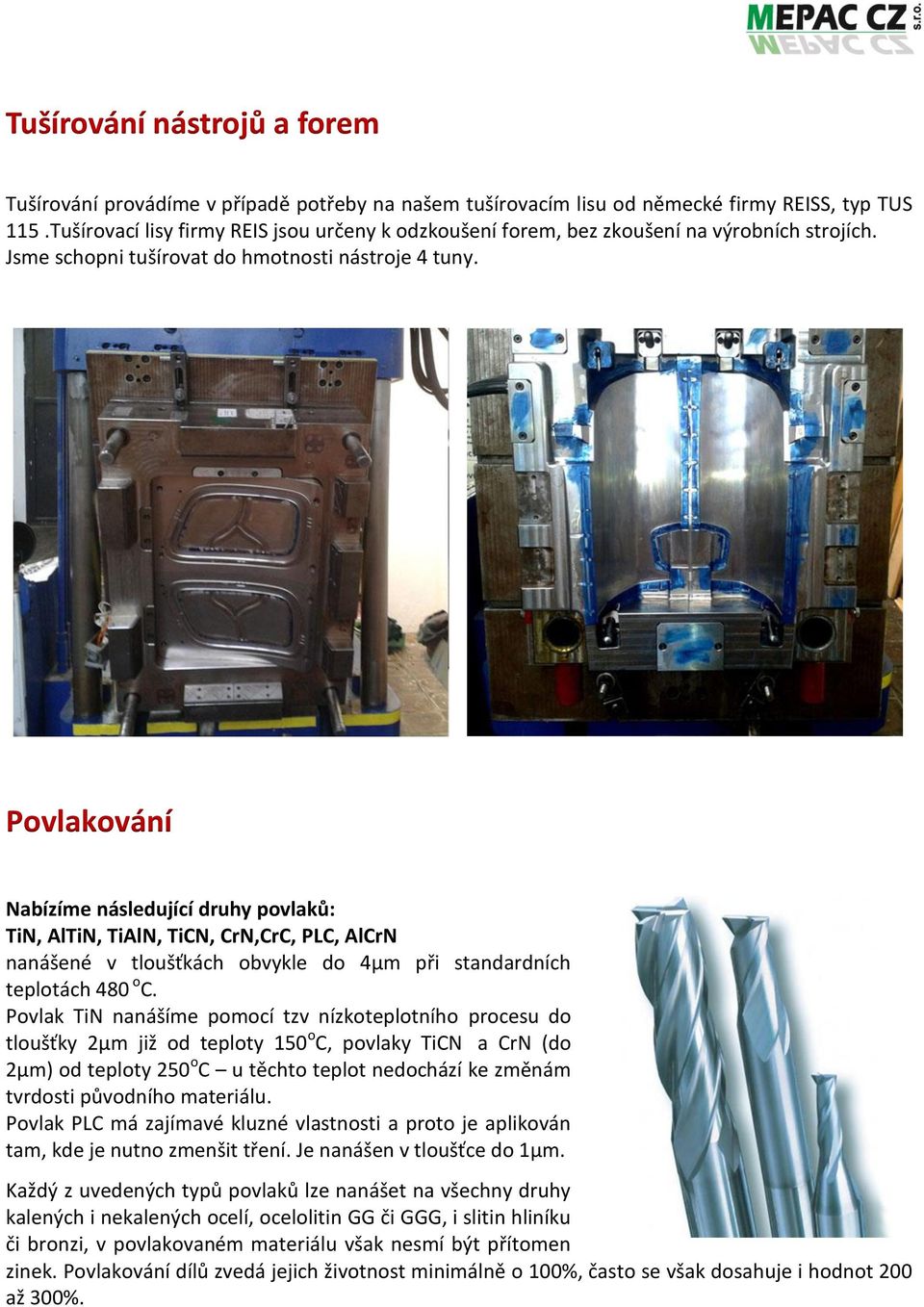 Povlakování Nabízíme následující druhy povlaků: TiN, AlTiN, TiAlN, TiCN, CrN,CrC, PLC, AlCrN nanášené v tloušťkách obvykle do 4µm při standardních teplotách 480 o C.