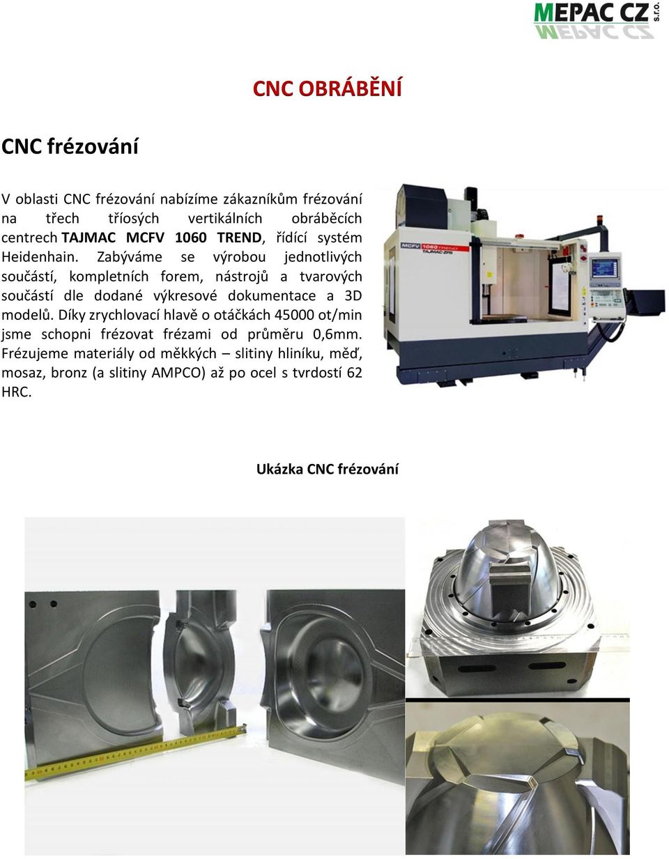 Zabýváme se výrobou jednotlivých součástí, kompletních forem, nástrojů a tvarových součástí dle dodané výkresové dokumentace a 3D modelů.