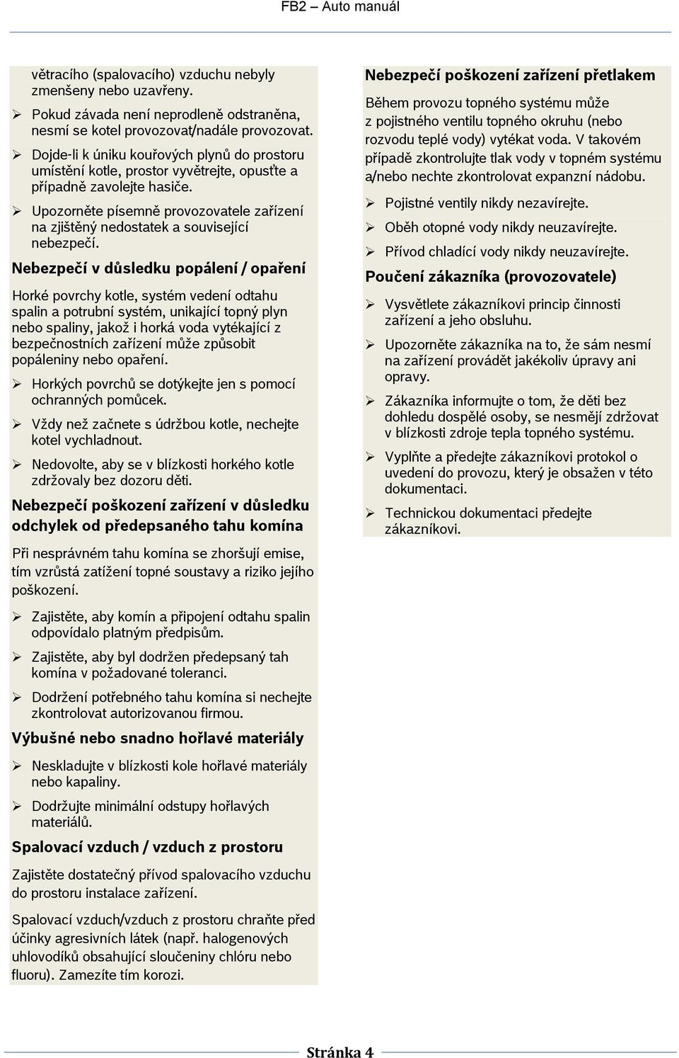 Upozorněte písemně provozovatele zařízení na zjištěný nedostatek a související nebezpečí.