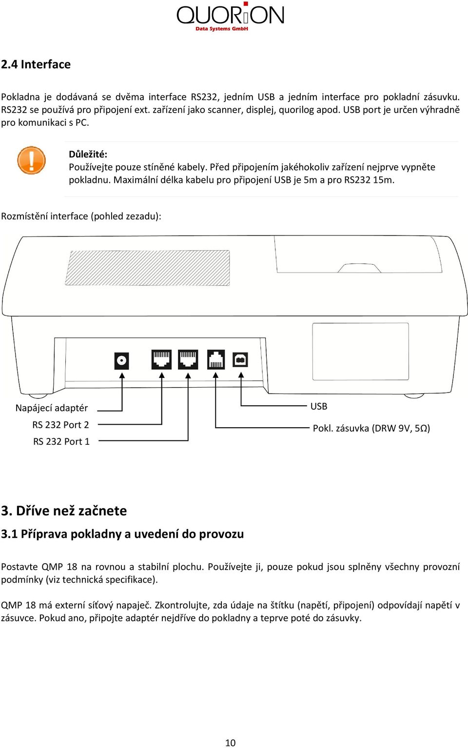 Maximální délka kabelu pro připojení USB je 5m a pro RS232 15m. Rozmístění interface (pohled zezadu): Napájecí adaptér RS 232 Port 2 RS 232 Port 1 USB Pokl. zásuvka (DRW 9V, 5Ω) 3.