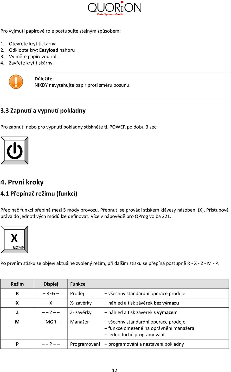 1 Přepínač režimu (funkcí) Přepínač funkcí přepíná mezi 5 módy provozu. Přepnutí se provádí stiskem klávesy násobení (X). Přístupová práva do jednotlivých módů lze definovat.