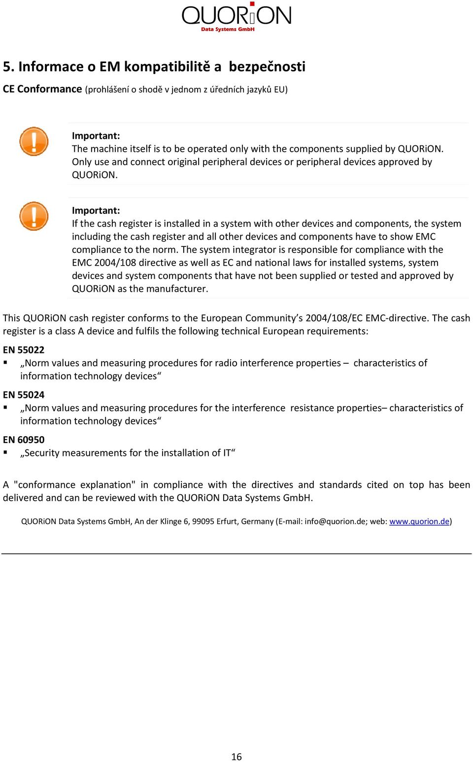 Important: If the cash register is installed in a system with other devices and components, the system including the cash register and all other devices and components have to show EMC compliance to