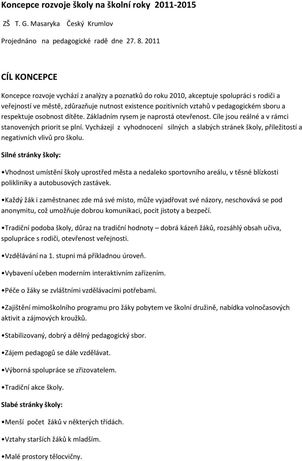 a respektuje osobnost dítěte. Základním rysem je naprostá otevřenost. Cíle jsou reálné a v rámci stanovených priorit se plní.