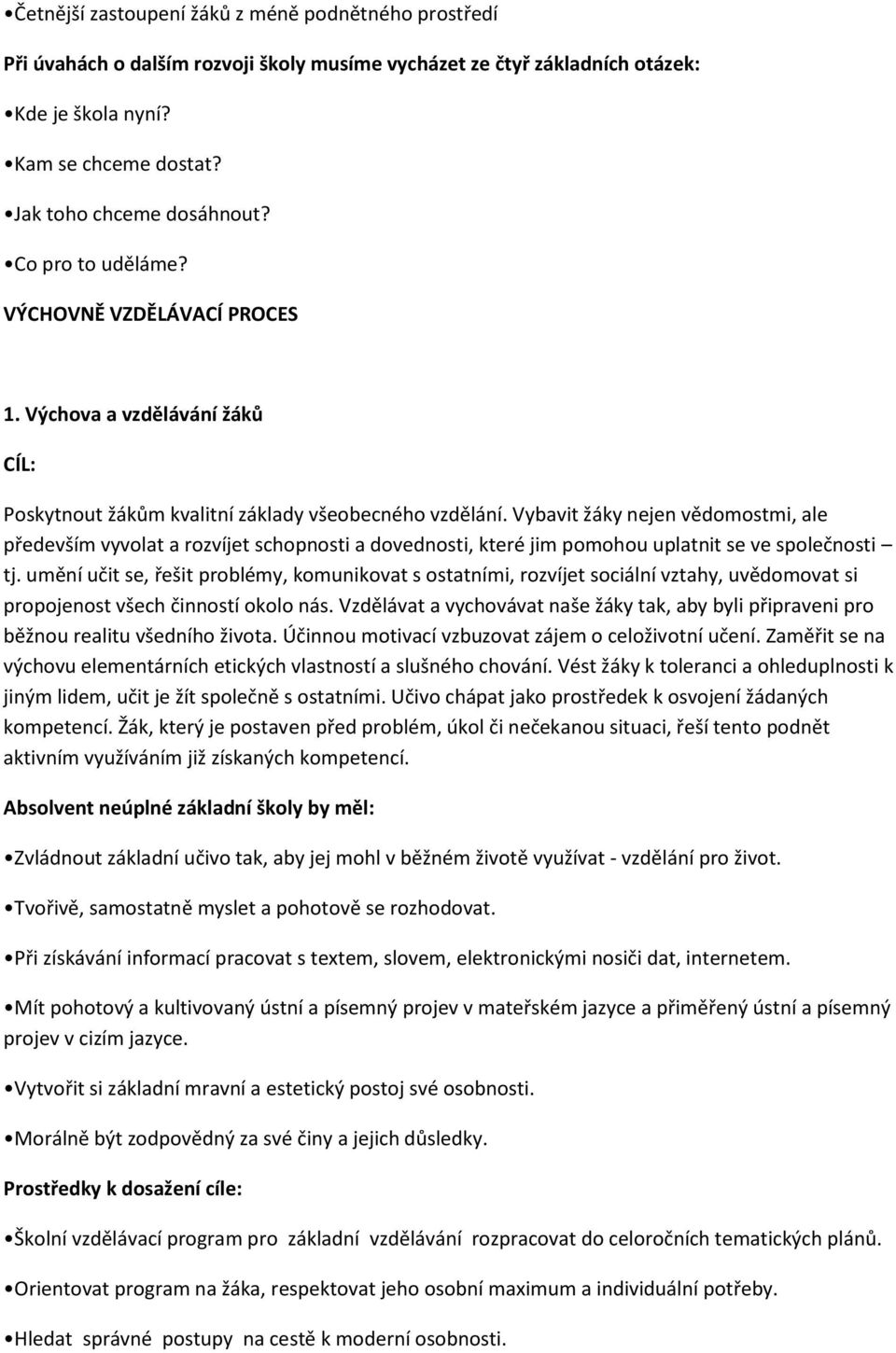 Vybavit žáky nejen vědomostmi, ale především vyvolat a rozvíjet schopnosti a dovednosti, které jim pomohou uplatnit se ve společnosti tj.