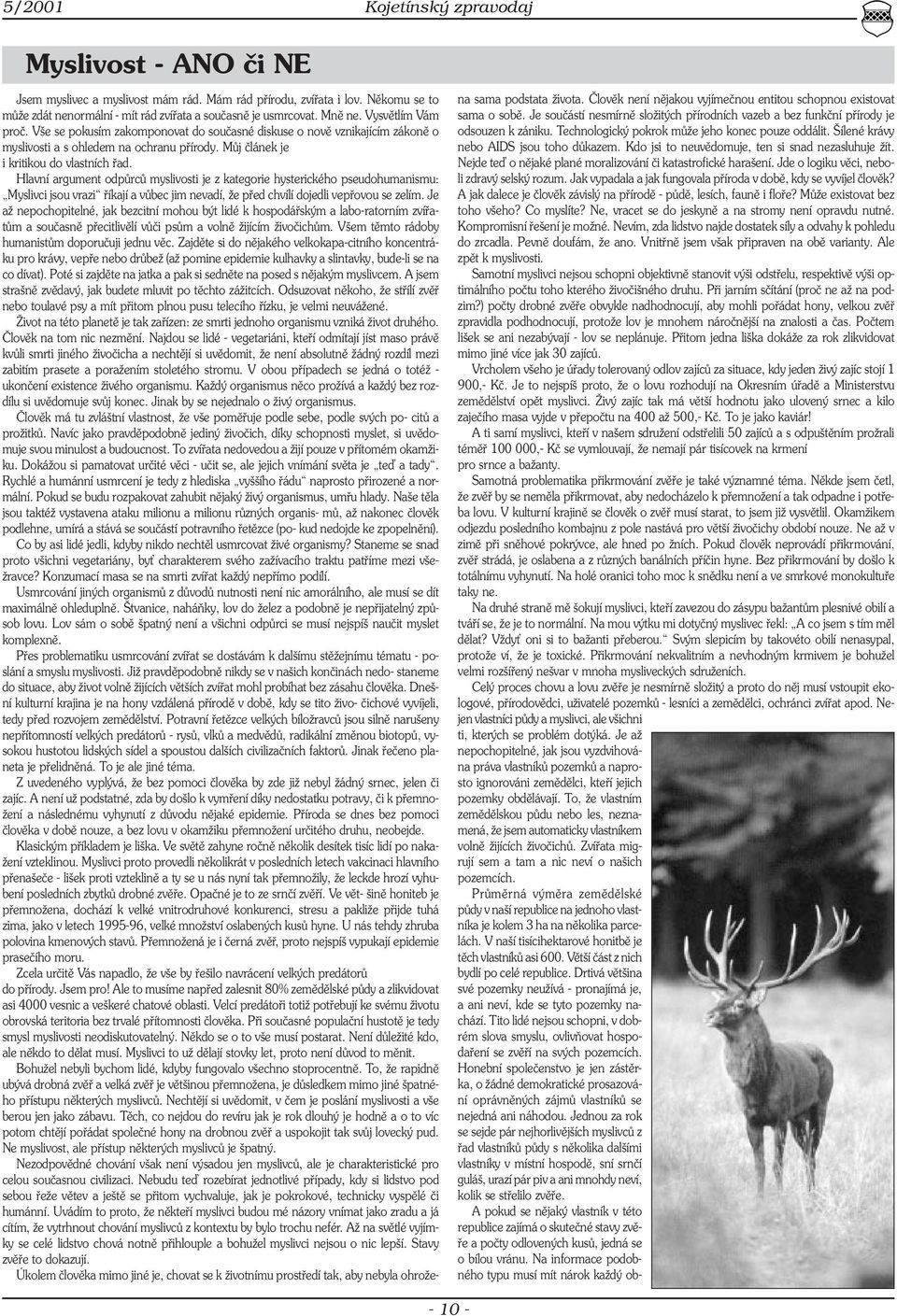 Hlavní argument odpůrců myslivosti je z kategorie hysterického pseudohumanismu: Myslivci jsou vrazi říkají a vůbec jim nevadí, že před chvílí dojedli vepřovou se zelím.