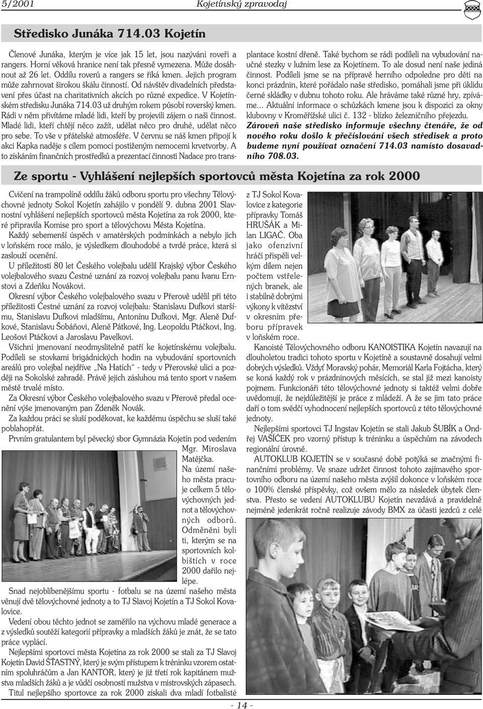 V Kojetínském středisku Junáka 714.03 už druhým rokem působí roverský kmen. Rádi v něm přivítáme mladé lidi, kteří by projevili zájem o naši činnost.