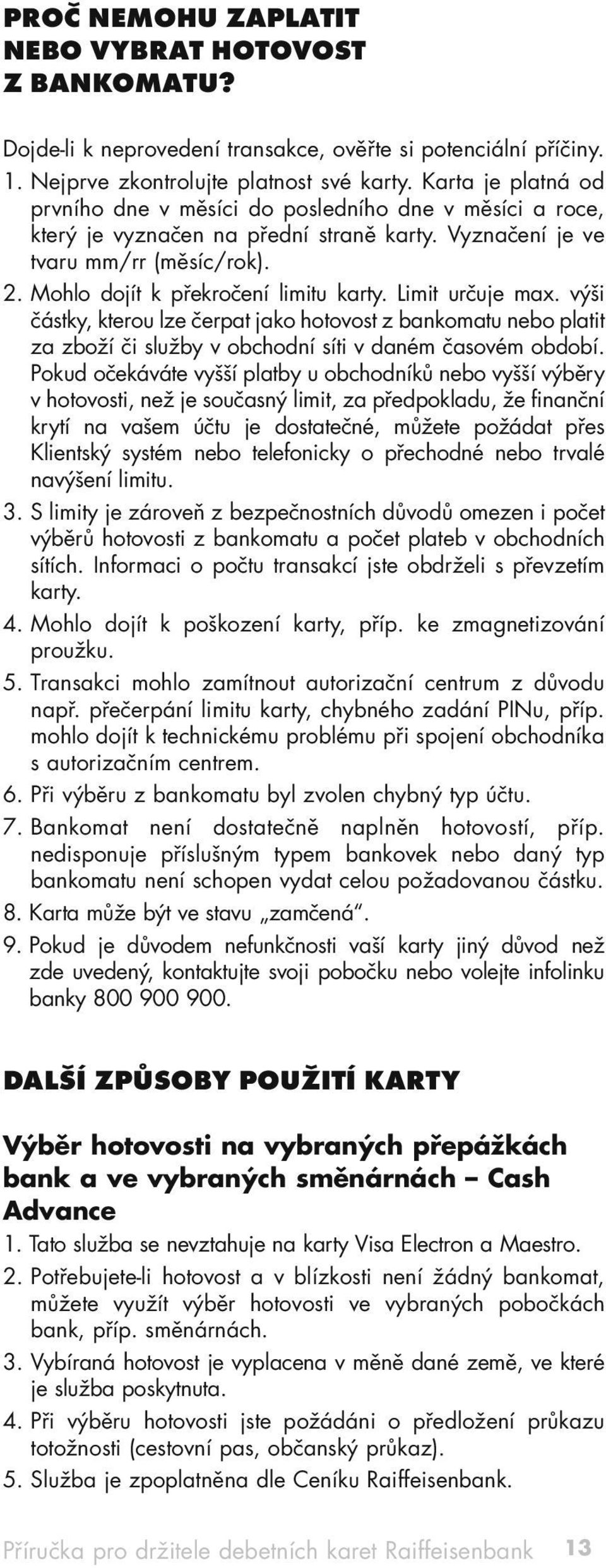 Limit určuje max. výši částky, kterou lze čerpat jako hotovost z bankomatu nebo platit za zboží či služby v obchodní síti v daném časovém období.