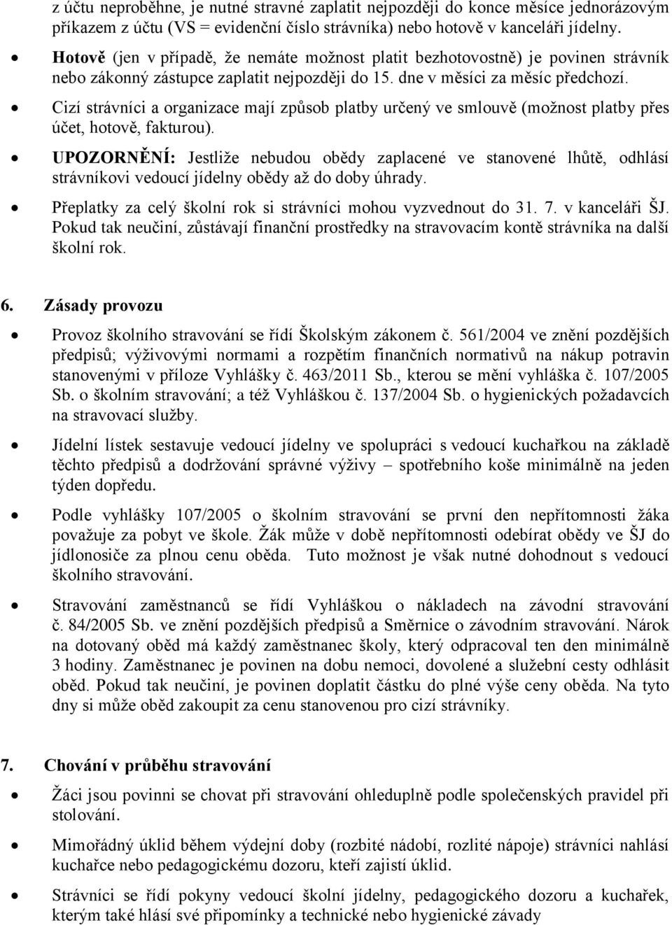 Cizí strávníci a organizace mají způsob platby určený ve smlouvě (možnost platby přes účet, hotově, fakturou).