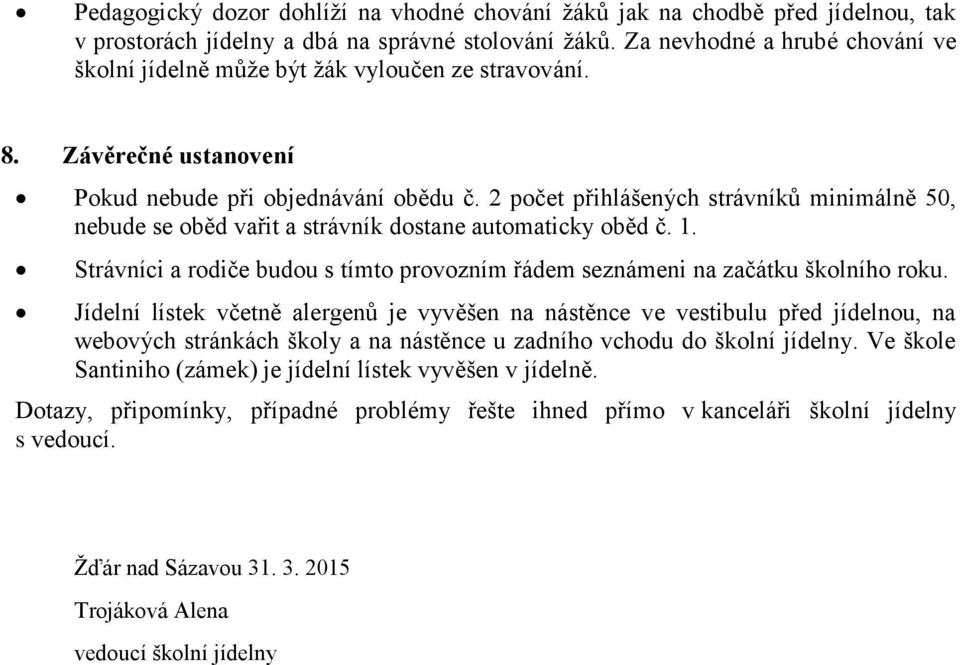 2 počet přihlášených strávníků minimálně 50, nebude se oběd vařit a strávník dostane automaticky oběd č. 1. Strávníci a rodiče budou s tímto provozním řádem seznámeni na začátku školního roku.